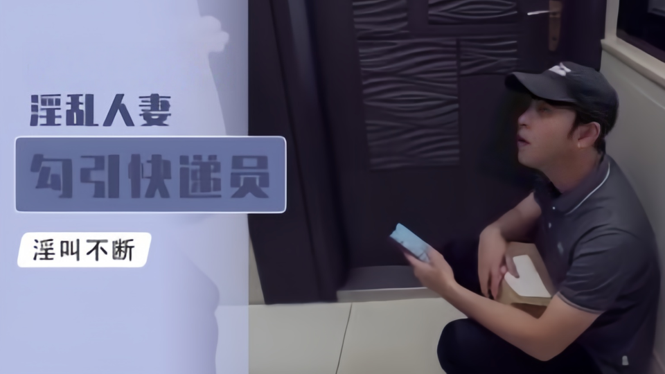 淫乱人妻勾引快递员淫叫不断