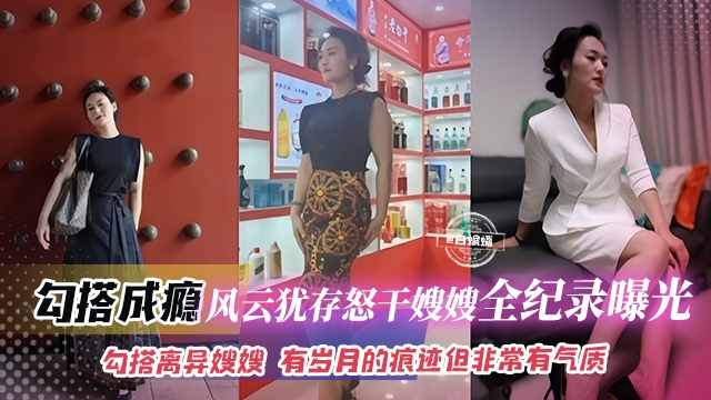 真实乱伦-勾搭成瘾 风韵犹存怒干嫂嫂全纪录曝光，勾搭离异嫂嫂 有岁月的痕迹但是非常有气质